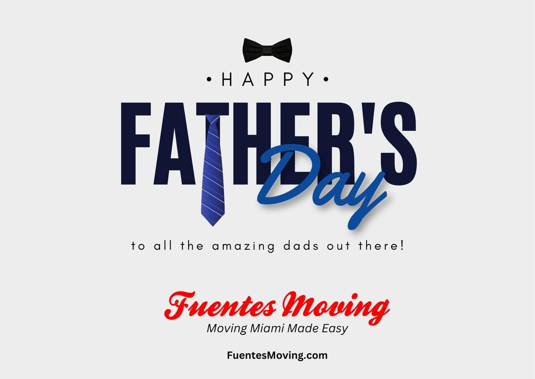 Celebrating Father’s Day with Fuentes Moving: Honoring the Heroes Who Move Our World